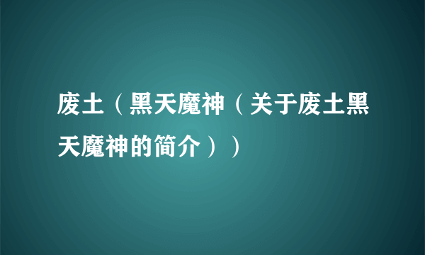 废土（黑天魔神（关于废土黑天魔神的简介））