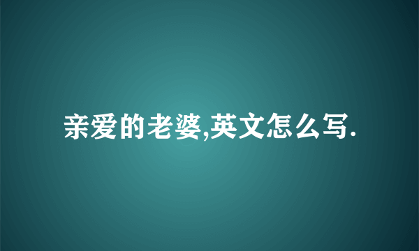 亲爱的老婆,英文怎么写.