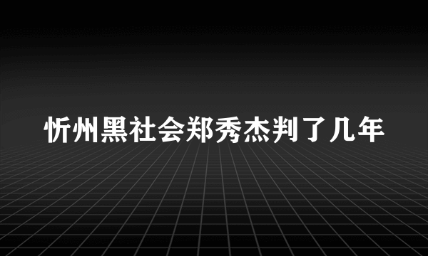 忻州黑社会郑秀杰判了几年