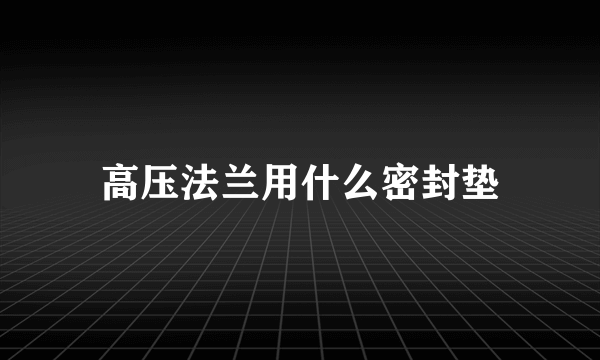 高压法兰用什么密封垫