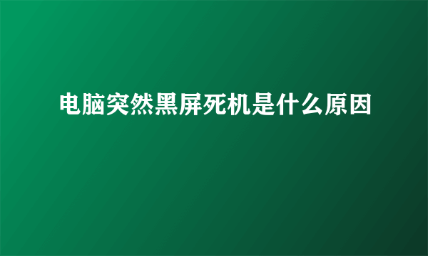 电脑突然黑屏死机是什么原因