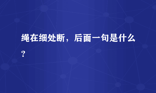 绳在细处断，后面一句是什么？