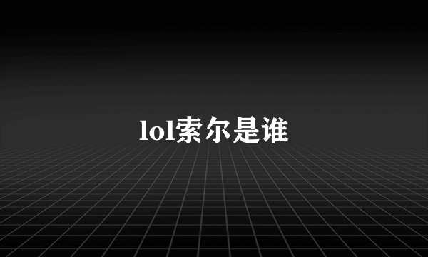 lol索尔是谁