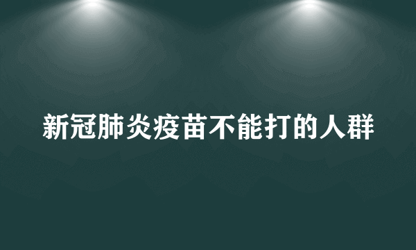 新冠肺炎疫苗不能打的人群