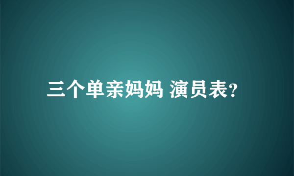 三个单亲妈妈 演员表？