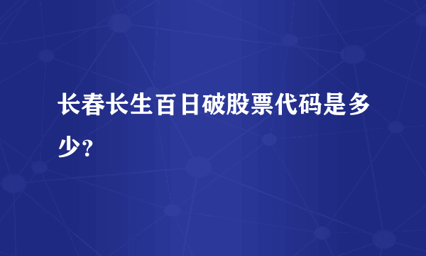 长春长生百日破股票代码是多少？