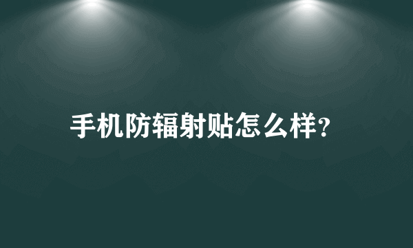 手机防辐射贴怎么样？