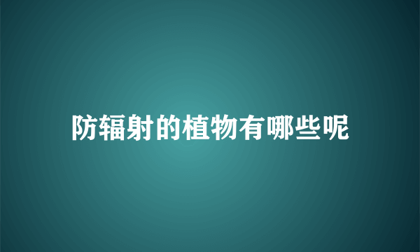 防辐射的植物有哪些呢