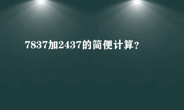 7837加2437的简便计算？