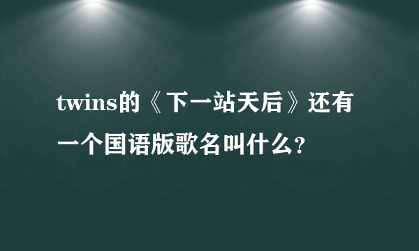 twins的《下一站天后》还有一个国语版歌名叫什么？