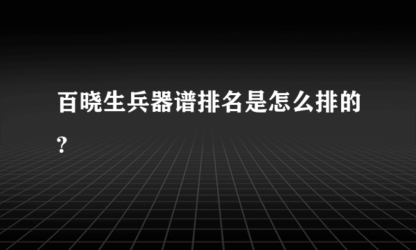 百晓生兵器谱排名是怎么排的？