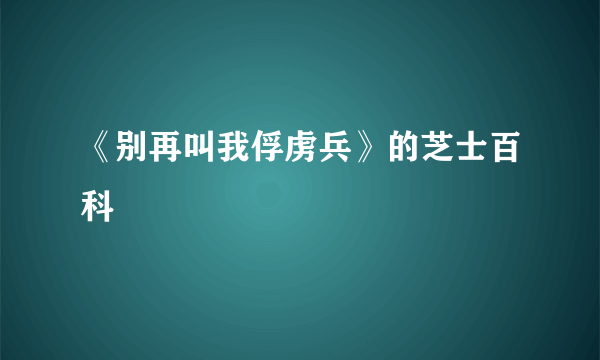 《别再叫我俘虏兵》的芝士百科