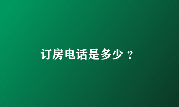 订房电话是多少 ？