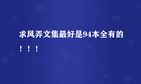 求风弄文集最好是94本全有的！！！