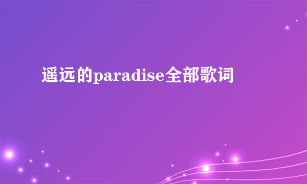 遥远的paradise全部歌词