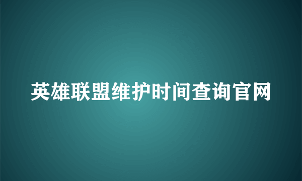 英雄联盟维护时间查询官网