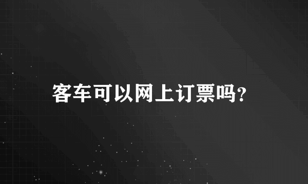 客车可以网上订票吗？