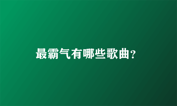 最霸气有哪些歌曲？