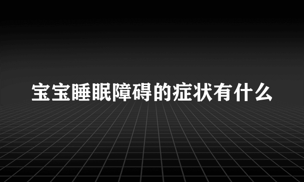 宝宝睡眠障碍的症状有什么