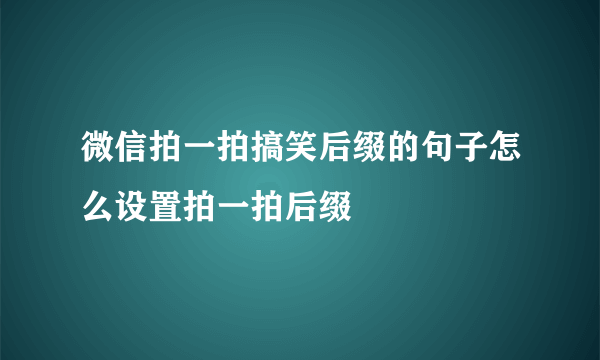 微信拍一拍搞笑后缀的句子怎么设置拍一拍后缀