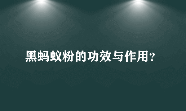 黑蚂蚁粉的功效与作用？