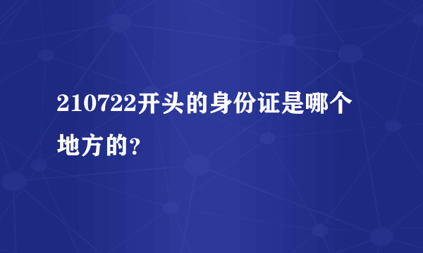 210722开头的身份证是哪个地方的？