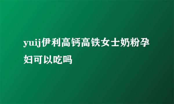 yuij伊利高钙高铁女士奶粉孕妇可以吃吗