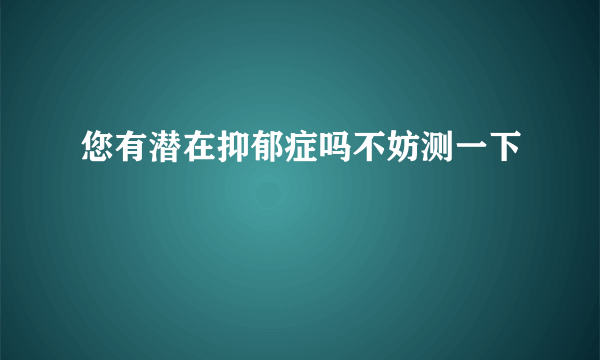 您有潜在抑郁症吗不妨测一下