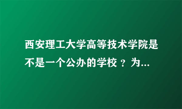 西安理工大学高等技术学院是不是一个公办的学校 ？为什么门口的学校名字是西安理工大学？