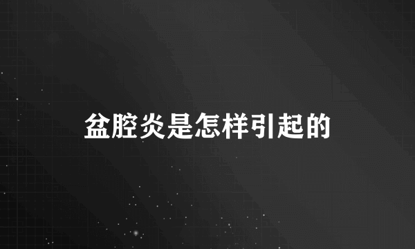 盆腔炎是怎样引起的