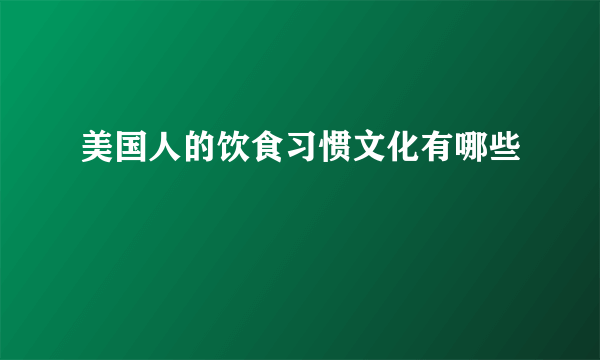 美国人的饮食习惯文化有哪些