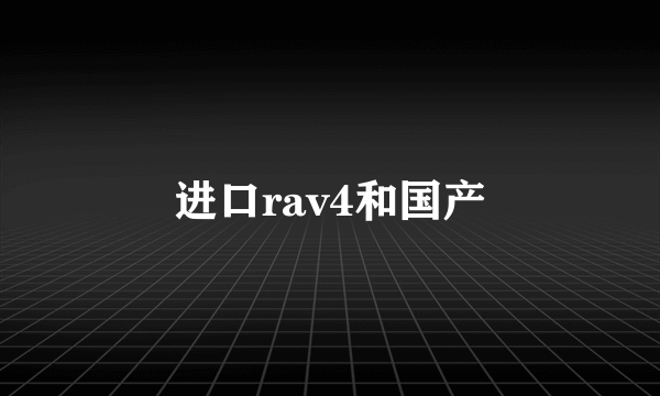 进口rav4和国产