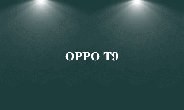 OPPO T9