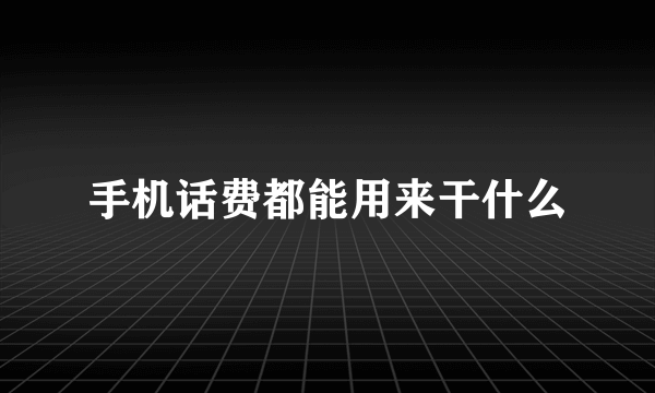 手机话费都能用来干什么