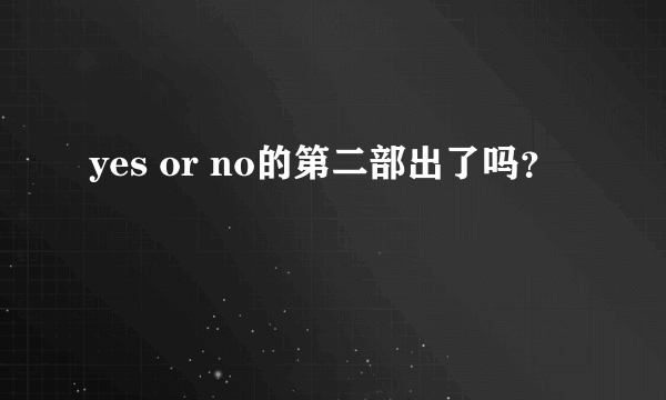 yes or no的第二部出了吗？