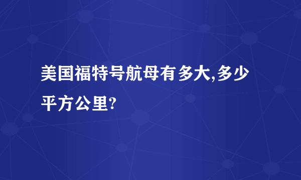 美国福特号航母有多大,多少平方公里?