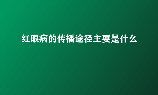 红眼病的传播途径主要是什么