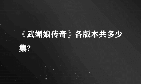 《武媚娘传奇》各版本共多少集?