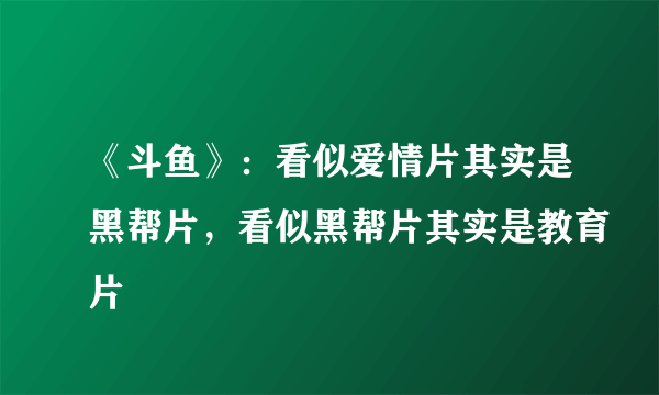 《斗鱼》：看似爱情片其实是黑帮片，看似黑帮片其实是教育片