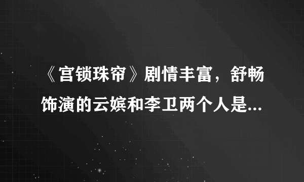 《宫锁珠帘》剧情丰富，舒畅饰演的云嫔和李卫两个人是什么关系？