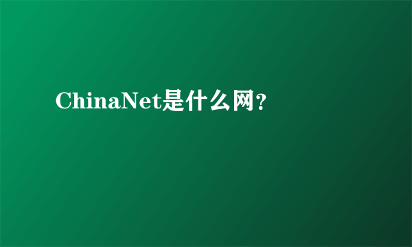 ChinaNet是什么网？