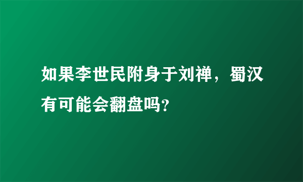 如果李世民附身于刘禅，蜀汉有可能会翻盘吗？