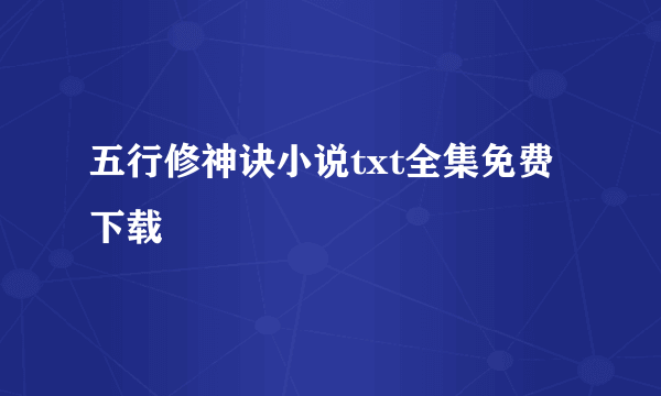 五行修神诀小说txt全集免费下载