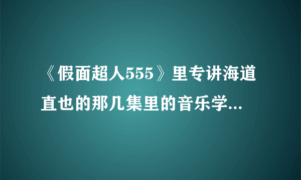 《假面超人555》里专讲海道直也的那几集里的音乐学校里弹的那首吉他曲叫什么名字？