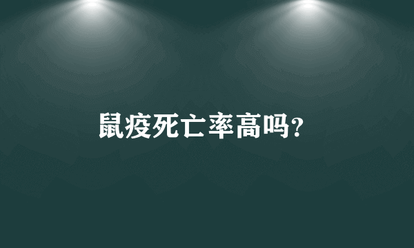 鼠疫死亡率高吗？