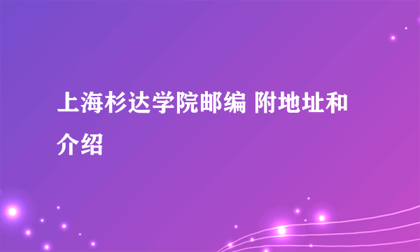 上海杉达学院邮编 附地址和介绍