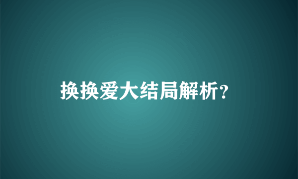 换换爱大结局解析？