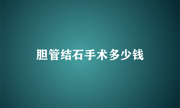 胆管结石手术多少钱