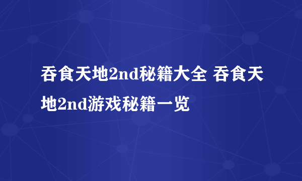 吞食天地2nd秘籍大全 吞食天地2nd游戏秘籍一览