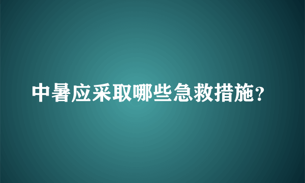 中暑应采取哪些急救措施？